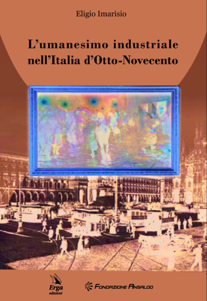 ‘L’Umanesimo industriale nell’Italia d’Otto-Novecento’: un libro lo riporta in vita ‘L’Umanesimo industriale nell’Italia d’Otto-Novecento’: un libro lo riporta in vita