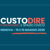 A Genova il 15 e 16 maggio “Custodire. Fundraising e Spazio Civico”