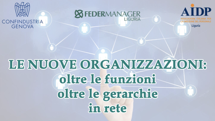 Giovedì il convegno Federmanager Liguria: "Le nuove organizzazioni: oltre le funzioni, oltre le gerarchie in rete" Giovedì il convegno Federmanager Liguria: "Le nuove organizzazioni: oltre le funzioni, oltre le gerarchie in rete"