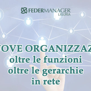 Giovedì il convegno Federmanager Liguria: "Le nuove organizzazioni: oltre le funzioni, oltre le gerarchie in rete"