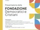Nasce la Fondazione Democratici e Cristiani: archivio storico, ricerca e formazione per le nuove generazioni Nasce la Fondazione Democratici e Cristiani: archivio storico, ricerca e formazione per le nuove generazioni