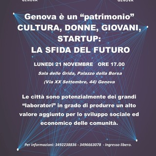Lunedì 21 novembre il Convegno “Genova è un Patrimonio: cultura, donne, giovani, startup. La sfida del futuro” Lunedì 21 novembre il Convegno “Genova è un Patrimonio: cultura, donne, giovani, startup. La sfida del futuro”